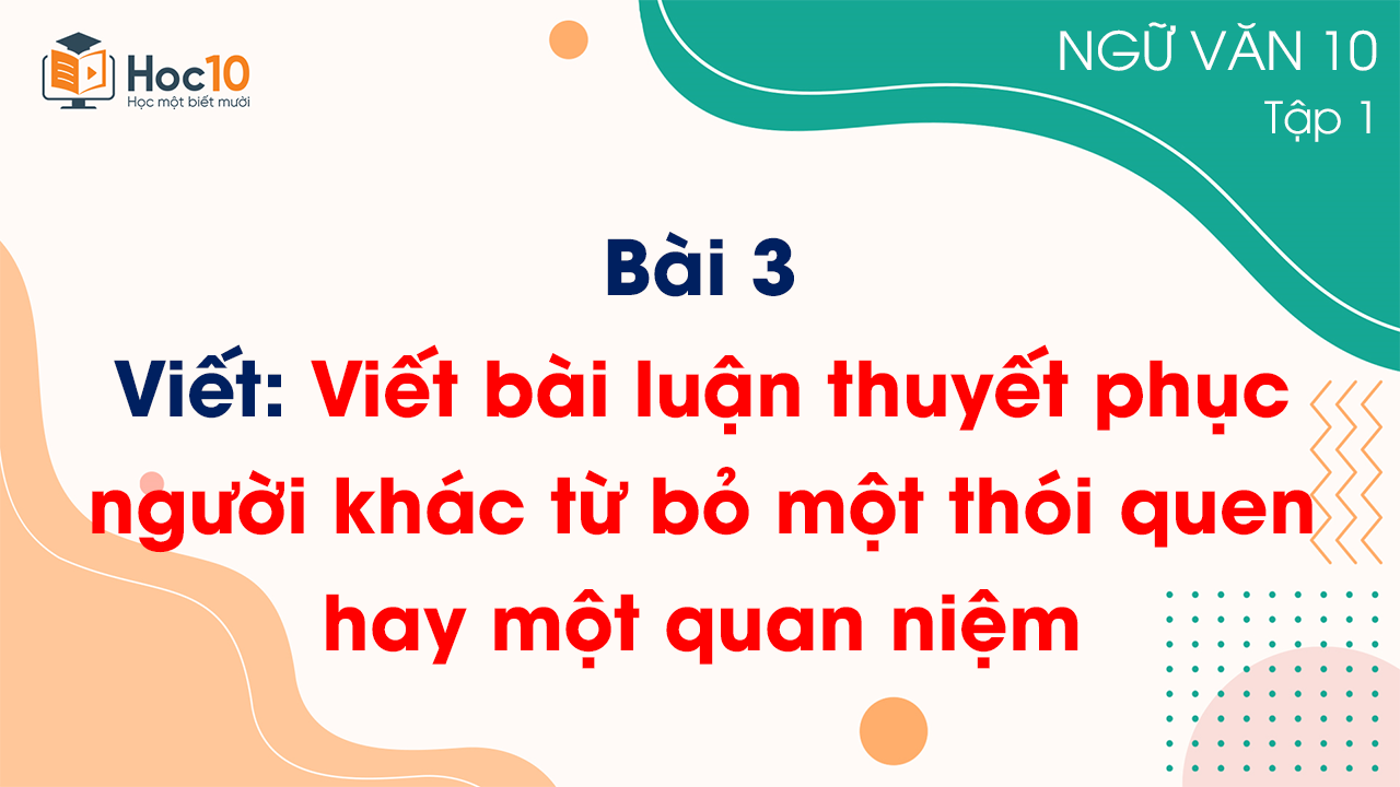 Bài 3 - Viết Viết bài luận thuyết phục người khác từ bỏ một thói quen hay một quan niệm